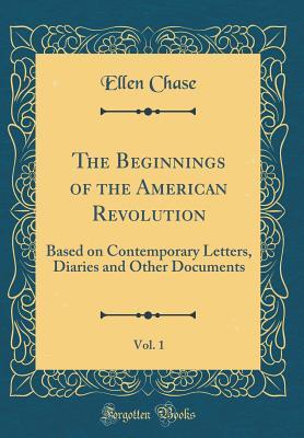 Download The Beginnings of the American Revolution, Vol. 1: Based on Contemporary Letters, Diaries and Other Documents (Classic Reprint) - Ellen Chase | ePub