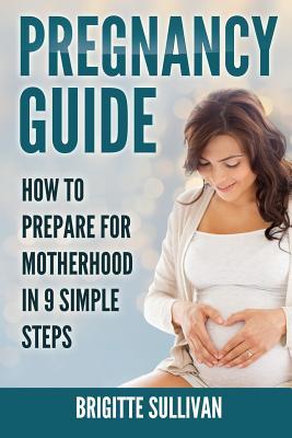 Download Pregnancy Guide: How to Prepare for Motherhood in 9 Simple Steps - Brigitte Sullivan file in ePub