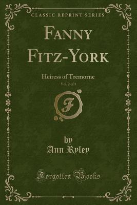 Download Fanny Fitz-York, Vol. 2 of 3: Heiress of Tremorne (Classic Reprint) - Ann Ryley file in PDF