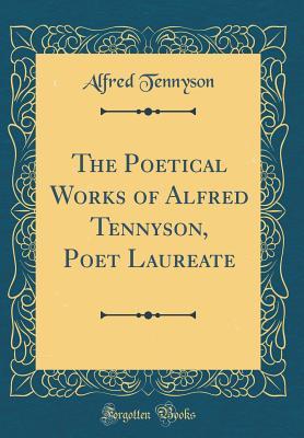 Read Online The Poetical Works of Alfred Tennyson, Poet Laureate (Classic Reprint) - Alfred Tennyson | PDF