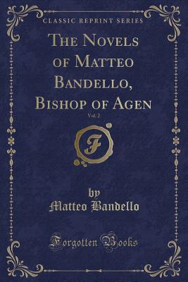 Read The Novels of Matteo Bandello, Bishop of Agen, Vol. 2 (Classic Reprint) - Matteo Bandello file in ePub