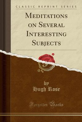 Download Meditations on Several Interesting Subjects (Classic Reprint) - Hugh Rose file in ePub