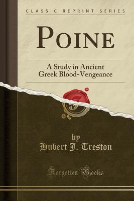 Full Download Poine: A Study in Ancient Greek Blood-Vengeance (Classic Reprint) - Hubert J. Treston | PDF