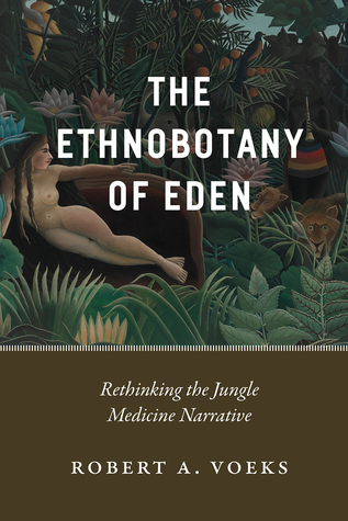 Download The Ethnobotany of Eden: Rethinking the Jungle Medicine Narrative - Robert A. Voeks file in PDF