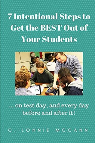 Read 7 Intentional Steps to Get the BEST Out of Your Students: on test day, and every day before and after it! - C. Lonnie McCann | ePub