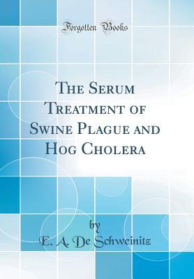 Read The Serum Treatment of Swine Plague and Hog Cholera (Classic Reprint) - Emil Alexander De Schweinitz file in ePub