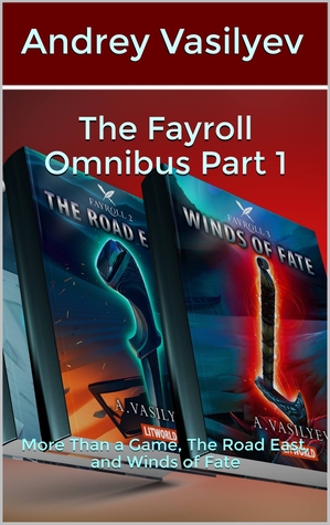 Read Online The Fayroll Omnibus Part 1: More Than a Game, The Road East, and Winds of Fate - Andrey Vasilyev | ePub