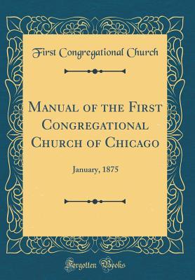 Full Download Manual of the First Congregational Church of Chicago: January, 1875 (Classic Reprint) - First Congregational Church file in PDF