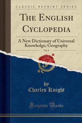 Full Download The English Cyclopedia, Vol. 4: A New Dictionary of Universal Knowledge; Geography - Charles Knight | ePub