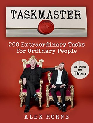 Read Online Taskmaster: 200 Extraordinary Tasks for Ordinary People - Alex Horne | PDF