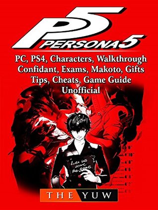 Read Online Persona 5, PC, PS4, Characters, Walkthrough, Confidant, Exams, Makoto, Gifts, Tips, Cheats, Game Guide Unofficial - The Yuw file in PDF