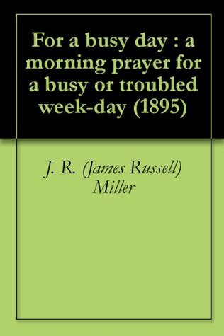 Download For a busy day : a morning prayer for a busy or troubled week-day (1895) - J. R. (James Russell) Miller file in ePub