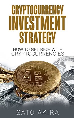 Download Cryptocurrency Investment Strategy: How To Get Rich With Cryptocurrencies - Sato Akira | ePub