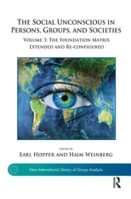 Full Download The Social Unconscious in Persons, Groups, and Societies: Volume 3: The Foundation Matrix Extended and Re-Configured - Earl Hopper | PDF