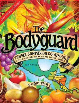 Read Online The Bodyguard Travel Companion Cookbook: A Vegan Food Guide for Mexico and Central America - Dave Paco file in PDF