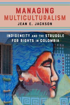 Download Managing Multiculturalism: Indigeneity and the Struggle for Rights in Colombia - Jean Jackson file in ePub