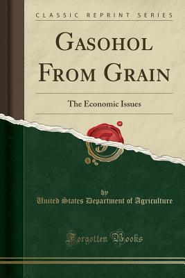 Full Download Gasohol from Grain: The Economic Issues (Classic Reprint) - U.S. Department of Agriculture file in PDF