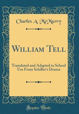 Full Download William Tell: Translated and Adapted to School Use from Schiller's Drama (Classic Reprint) - Charles A. McMurry | PDF