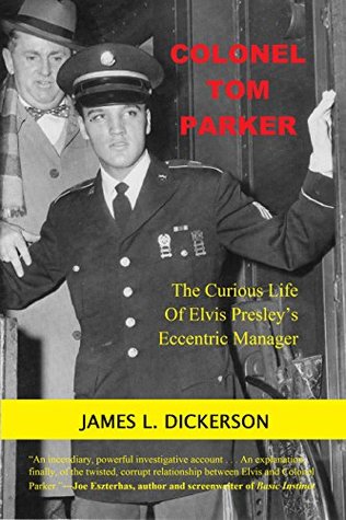 Read Colonel Tom Parker: The Curious Life of Elvis Presley's Eccentric Manager - James L. Dickerson | ePub