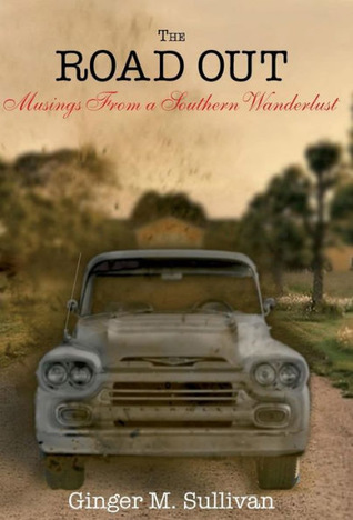 Full Download The Road Out: Musings from a Southern Wanderlust - Ginger M. Sullivan | PDF