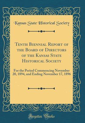 Read Online Tenth Biennial Report of the Board of Directors of the Kansas State Historical Society: For the Period Commencing November 20, 1894, and Ending November 17, 1896 (Classic Reprint) - Kansas State Historical Society file in PDF