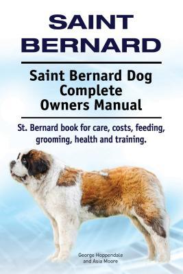 Read Saint Bernard. Saint Bernard Dog Complete Owners Manual. St. Bernard Book for Care, Costs, Feeding, Grooming, Health and Training. - George Hoppendale file in ePub
