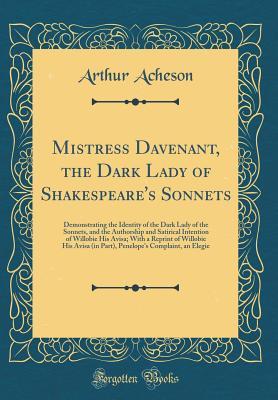 Full Download Mistress Davenant, the Dark Lady of Shakespeare's Sonnets: Demonstrating the Identity of the Dark Lady of the Sonnets, and the Authorship and Satirical Intention of Willobie His Avisa; With a Reprint of Willobie His Avisa (in Part), Penelope's Complaint - Arthur Acheson file in ePub
