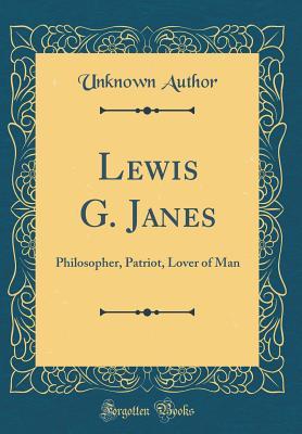 Download Lewis G. Janes: Philosopher, Patriot, Lover of Man (Classic Reprint) - Unknown file in PDF