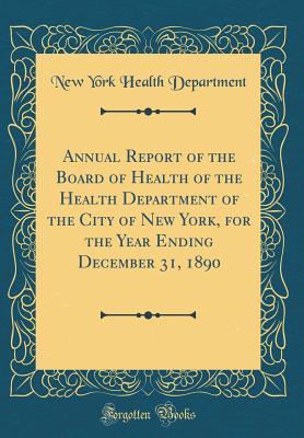 Full Download Annual Report of the Board of Health of the Health Department of the City of New York, for the Year Ending December 31, 1890 (Classic Reprint) - New York Health Department file in ePub