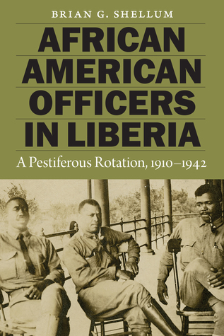 Full Download African American Officers in Liberia: A Pestiferous Rotation, 1910–1942 - Brian G. Shellum | PDF