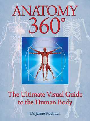 Read Online Anatomy 360: The Ultimate Visual Guide to the Human Body - Jamie Roebuck | ePub