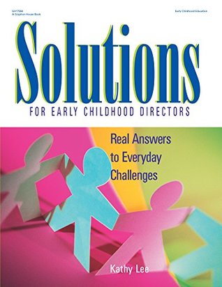 Full Download Solutions for Early Childhood Directors: Real Answers to Everyday Challenges - Kathy H. Lee file in PDF
