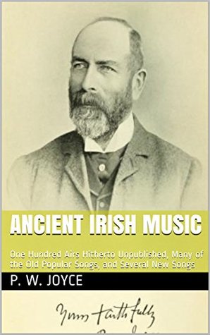 Read Ancient Irish Music: One Hundred Airs Hitherto Unpublished, Many of the Old Popular Songs, and Several New Songs - Patrick Weston Joyce file in ePub