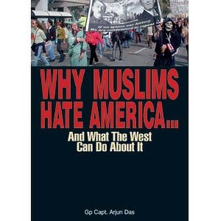 Read Online Why Muslims Hate America.and What the West Can Do About it - G.P. Capt. Arjun Das | ePub