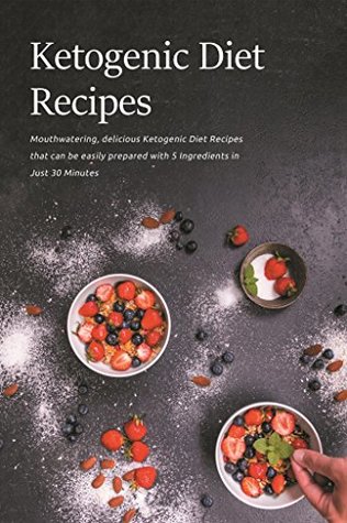Read Ketogenic Diet Recipes : Mouthwatering, delicious Ketogenic Diet Recipes that can be easily prepared with 5 Ingredients In Just 30 Minutes - In Just 30 Minutes | ePub