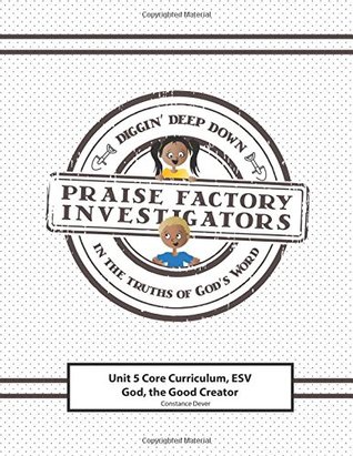 Read Online Praise Factory Investigators Unit 5 Core Curriculum: ESV: God, the Good Creator - Constance W. Dever | ePub