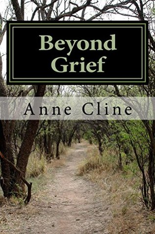 Read Online Beyond Grief: A Story of Love, Loss and How You Can Instantly Know Happiness & Find Balance in Your Life - Anne Cline | PDF