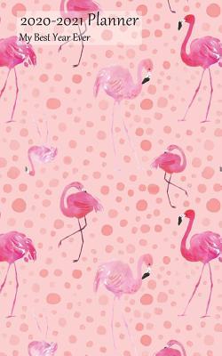 Read Online 2020-2021 Planner My Best Year Ever: Academic Planner 2020-2021 5x8 Weekly Calendar Organizer, Flamingos on Pink Cover, 20-21 School Year for Students, with Yearly and Montly Pages -  file in PDF