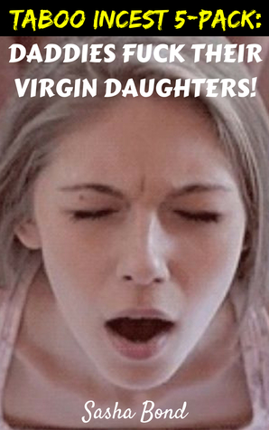 Read Online Taboo Incest 5-Pack: Daddies Fuck Their Virgin Daughters! - Sasha Bond file in PDF