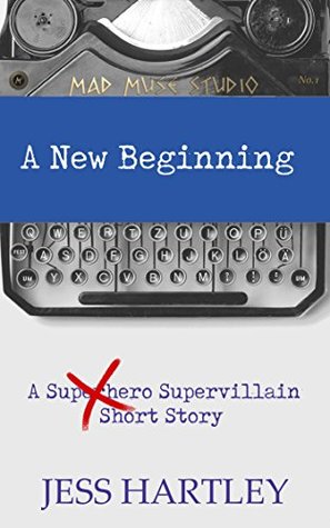 Read Online A New Beginning: A Supervillain Short Story (Mad Muse Short Stories) - Jess Hartley file in PDF