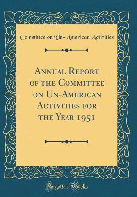 Read Annual Report of the Committee on Un-American Activities for the Year 1951 (Classic Reprint) - U.S. House Committee On Un-American Activities file in ePub