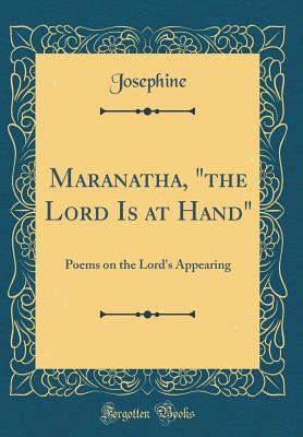 Read Online Maranatha, the Lord Is at Hand: Poems on the Lord's Appearing (Classic Reprint) - Josephine Josephine file in PDF