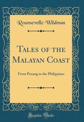 Read Online Tales of the Malayan Coast: From Penang to the Philippines (Classic Reprint) - Rounsevelle Wildman | PDF