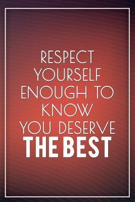 Read Online Respect Yourself Enough to Know You Deserve the Best: Motivational Journal 120-Page Blank Page Inspirational Notebook 6 X 9 Perfect Bound Softcover -  file in PDF