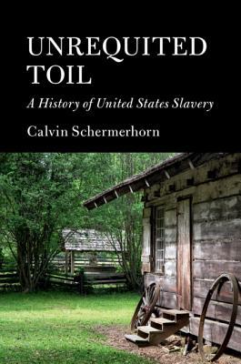 Full Download Unrequited Toil: A History of United States Slavery - Calvin Schermerhorn | PDF
