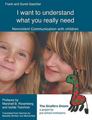 Read Online I want to understand what you really need: Nonviolent Communication with children - Frank Gaschler | PDF