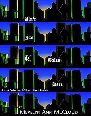 Full Download Ain't No Tall Tales Here: Just A Collection Of Short Stories - Mevelyn Ann McCloud | PDF
