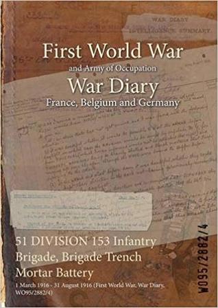 Full Download 51 Division 153 Infantry Brigade, Brigade Trench Mortar Battery: 1 March 1916 - 31 August 1916 (First World War, War Diary, Wo95/2882/4) - British War Office | PDF