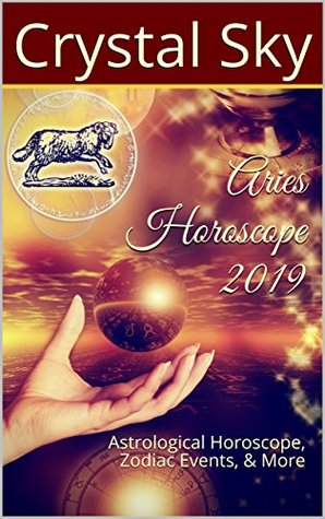 Read Online Aries Horoscope 2019: Astrological Horoscope, Zodiac Events, & More (2019 Horoscopes Book 1) - Crystal Sky | PDF