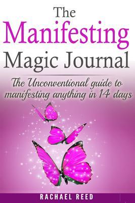 Download The Manifesting Magic Journal: The Unconventional Guide to Manifesting Anything in 14 Days - Rachael Reed | PDF
